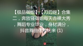 【极品御姐】【刀刃呀】合集二，奔放骚御姐每天赤裸大秀，舞蹈专业毕业，身材满分，抖音舞曲信手拈来 (1)