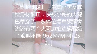 【新片速遞】 ✨最美小美女露脸身材很正，快被小哥的大鸡巴草穿了，多体位爆草蹂躏旁边还有两个大哥边拍边揉骚奶子浪叫不断[962M/MP4/25:02]