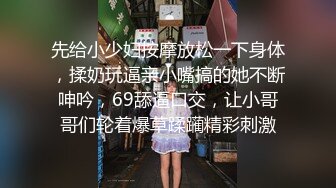 先给小少妇按摩放松一下身体，揉奶玩逼亲小嘴搞的她不断呻吟，69舔逼口交，让小哥哥们轮着爆草蹂躏精彩刺激