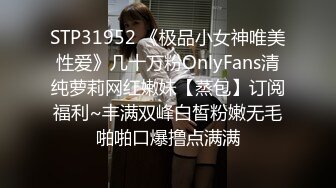 STP31952 《极品小女神唯美性爱》几十万粉OnlyFans清纯萝莉网红嫩妹【蒸包】订阅福利~丰满双峰白皙粉嫩无毛啪啪口爆撸点满满