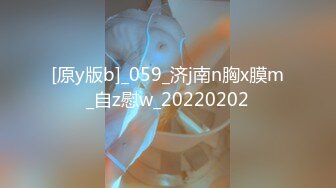 [原y版b]_059_济j南n胸x膜m_自z慰w_20220202