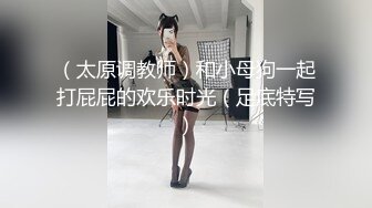 （太原调教师）和小母狗一起打屁屁的欢乐时光（足底特写）