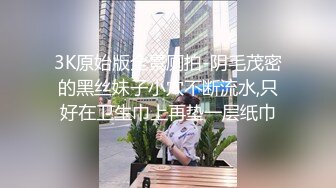 3K原始版全景厕拍-阴毛茂密的黑丝妹子小穴不断流水,只好在卫生巾上再垫一层纸巾