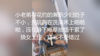 小老弟寻花约的兼职少妇奶子不小，先玩胸在洗澡床上啪啪啪，压在身下爆草抽插干累了换女上位，精彩不要错过