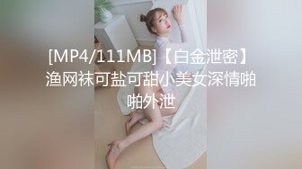 [MP4/111MB]【白金泄密】渔网袜可盐可甜小美女深情啪啪外泄