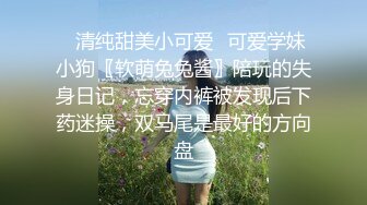 ✿清纯甜美小可爱✿可爱学妹小狗〖软萌兔兔酱〗陪玩的失身日记，忘穿内裤被发现后下药迷操，双马尾是最好的方向盘