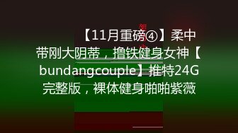 ⚫️⚫️【11月重磅④】柔中带刚大阴蒂，撸铁健身女神【bundangcouple】推特24G完整版，裸体健身啪啪紫薇