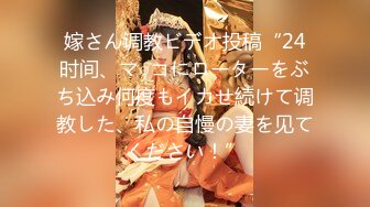 嫁さん调教ビデオ投稿“24时间、マ○コにローターをぶち込み何度もイカせ続けて调教した、私の自慢の妻を见てください！”