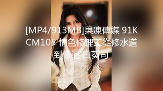 [MP4/913MB]果凍傳媒 91KCM105 情色修理工從修水道到修逼 白葵司