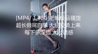 [MP4/ 1.48G]肥臀极品骚货 超长假屌自慰 大屁股骑上来 每下多深插 太过诱惑