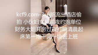 kcf9.com-3-8新流出酒店偷拍 小伙妇女节前夜约炮单位财务大姐开房过夜打响清晨起床第一炮干完一块去上班