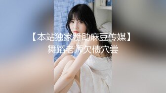 【本站独家赞助麻豆传媒】 舞蹈老师欠债穴尝