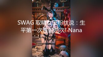 SWAG 取精女王粉丝说：生平第一次连射两次! Nana