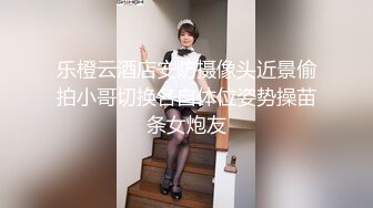 乐橙云酒店安防摄像头近景偷拍小哥切换各自体位姿势操苗条女炮友