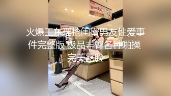 火爆王东瑶抢闺蜜男友性爱事件完整版 极品丰臀各种啪操 完美露脸