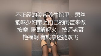 不正经的美容养生馆里，黑丝韵味少妇带上自己的闺蜜来做按摩 顺便解解火，技师老哥艳福啊 有钱拿还能双飞