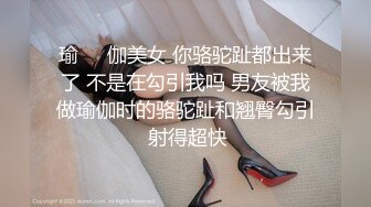 瑜❤️伽美女 你骆驼趾都出来了 不是在勾引我吗 男友被我做瑜伽时的骆驼趾和翘臀勾引 射得超快