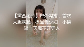 【黛西老师】户外勾搭，首次大胆露脸，极品骚少妇，小逼逼一天离不开男人