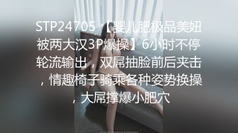 STP24705 【婴儿肥极品美妞被两大汉3P爆操】6小时不停轮流输出，双屌抽脸前后夹击，情趣椅子骑乘各种姿势换操，大屌撑爆小肥穴