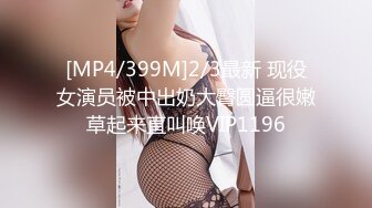 [MP4/399M]2/3最新 现役女演员被中出奶大臀圆逼很嫩草起来直叫唤VIP1196