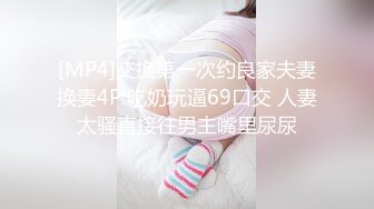 [MP4]交换第一次约良家夫妻换妻4P 吃奶玩逼69口交 人妻太骚直接往男主嘴里尿尿