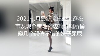 2021七月最新流出晚上逛夜市发现个宝地路边简陋厕所偷窥几个颜值不错的妹子尿尿