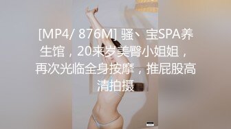 [MP4/ 876M] 骚丶宝SPA养生馆，20来岁美臀小姐姐，再次光临全身按摩，推屁股高清拍摄