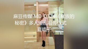 麻豆传媒 MD-0324《家族的秘密》多人淫乱祖传仪式❤️夏晴子