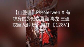 【自整理】P站Nerwen X 有纹身的少妇是真骚 毒龙 三通 双屌入洞 玩儿得开 【128V】 (96)