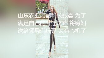 山东农业局副科长张震 为了满足自己的升迁之路 将媳妇送给领导们玩弄 太有心机了！