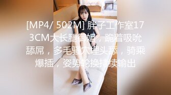 [MP4/ 502M] 胖子工作室173CM大长腿御姐，跪着吸吮舔屌，多毛骚穴埋头舔，骑乘爆插，姿势轮换持续输出