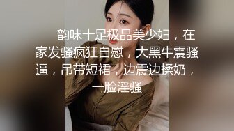 ❤❤韵味十足极品美少妇，在家发骚疯狂自慰，大黑牛震骚逼，吊带短裙，边震边揉奶，一脸淫骚