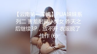 【云南第一深情】PUA妹妹系列二 害羞耐操小美女 昨天之后继续3P，放不开 衣服脱了 佳作 (6)