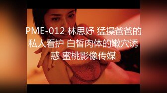 PME-012 林思妤 猛操爸爸的私人看护 白皙肉体的嫩穴诱惑 蜜桃影像传媒