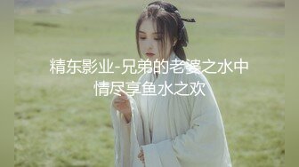 精东影业-兄弟的老婆之水中情尽享鱼水之欢