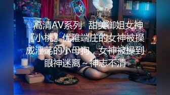 ✿高清AV系列✿甜美御姐女神〖小桃〗优雅端庄的女神被操成淫荡的小母狗，女神被操到眼神迷离～神志不清