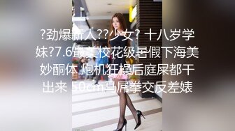 ?劲爆新人??少女? 十八岁学妹?7.6最美校花级暑假下海美妙酮体 炮机狂操后庭屎都干出来 50cm马屌拳交反差婊