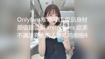 Onlyfans推特网红 极品身材颜值眼镜娘 xreindeers 欲求不满漂亮大奶人妻吃鸡啪啪4