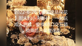 2022-6-26【换妻极品探花】周末约小夫妻4P，一起玩成人游戏，交换69口交互舔，骑乘后入极度淫乱