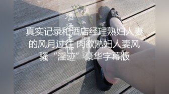 真实记录和酒店经理熟妇人妻的风月过往 肉欲熟妇人妻风骚“淫迹”豪华字幕版