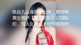 极品九头身反差女神！推特网黄女菩萨【超甜的奶】订阅私拍，穷人女神金主母狗被各种啪啪 (5)