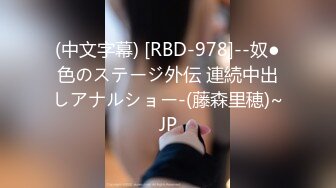 (中文字幕) [RBD-978]--奴●色のステージ外伝 連続中出しアナルショー-(藤森里穂)~JP