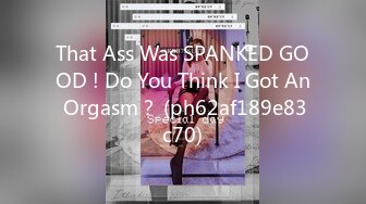 That Ass Was SPANKED GOOD ! Do You Think I Got An Orgasm？ (ph62af189e83c70)