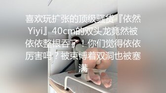 喜欢玩扩张的顶级骚货『依然Yiyi』40cm的双头龙竟然被依依整根吞了！你们觉得依依厉害吗？被束博着双洞也被塞满