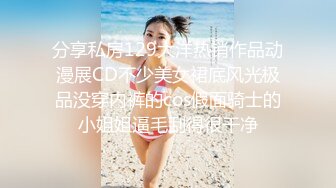 分享私房129大洋热销作品动漫展CD不少美女裙底风光极品没穿内裤的cos假面骑士的小姐姐逼毛刮得很干净