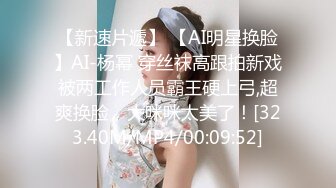 【新速片遞】 【AI明星换脸】AI-杨幂 穿丝袜高跟拍新戏被两工作人员霸王硬上弓,超爽换脸，大咪咪太美了！[323.40M/MP4/00:09:52]