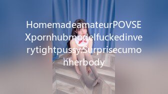 HomemadeamateurPOVSEXpornhubmodelfuckedinverytightpussy.Surprisecumonherbody