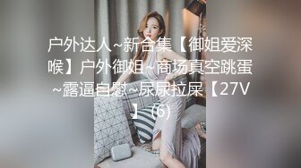 户外达人~新合集【御姐爱深喉】户外御姐~商场真空跳蛋~露逼自慰~尿尿拉屎【27V】 (6)