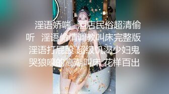 ✿淫语娇喘✿酒店民俗超清偷听✿淫语偷情调教叫床完整版 淫语打屁股 超级饥渴少妇鬼哭狼嚎的高潮叫床 花样百出