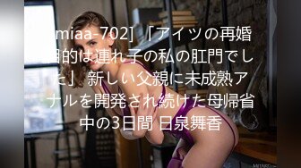 [miaa-702] 「アイツの再婚目的は連れ子の私の肛門でした」 新しい父親に未成熟アナルを開発され続けた母帰省中の3日間 日泉舞香